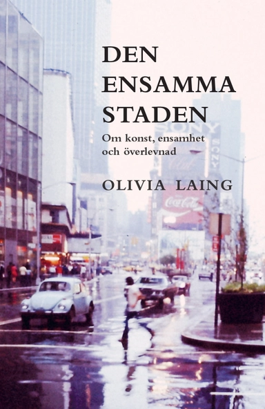Den ensamma staden : om konst, ensamhet och överlevnad; Olivia Laing; 2018
