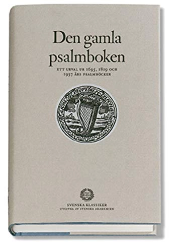 Den gamla psalmboken : - ett urval ur 1695, 1819 och 1937 års psalmböcker; Svenska Akademin; 2001