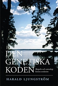 Den genetiska koden : skapelse och vetenskap kontra evolution; Harald Ljungström; 2009