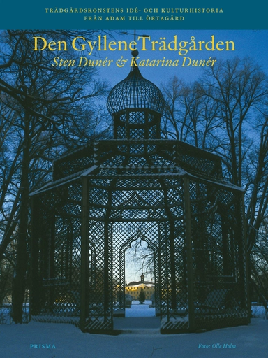 Den gyllene trädgården : trädgårdskonstens idé- och kulturhistoria från Adam till Örtagård; Sten Dunér, Katarina Dunér; 2004