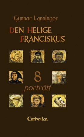 Den helige Franciskus : åtta porträtt; Gunnar Lanninger; 1999
