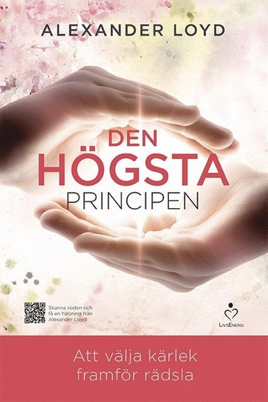 Den högsta principen : att välja kärlek framför rädsla; Alexander Loyd; 2015
