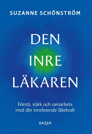 Den inre läkaren : förstå, stärk och samarbeta med din inneboende läkekraft; Suzanne Schönström; 2025