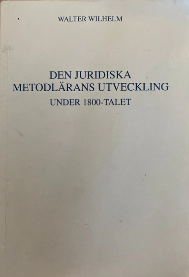 Den juridiska metodlärans utveckling : under 1800-talet; Walter Wilhelm; 1989