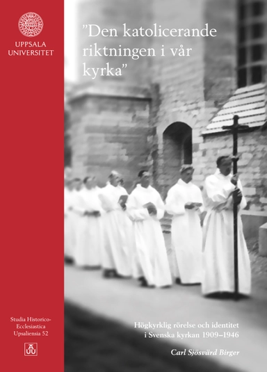 "Den katolicerande riktningen i vår kyrka" : Högkyrklig rörelse och identitet i Svenska kyrkan 1909–1946946; Carl Sjösvärd Birger; 2022