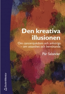 Den kreativa illusionen : Om cancersjukdom och anhöriga - om utsatthet och bemötande