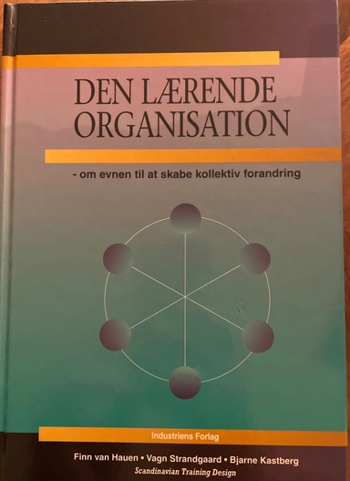 Den lærende organisation : om evnen til at skabe kollektiv forandringVolym 1 av Den lærende organisation; Finn van Hauen; 1995