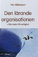 Den Lärande Organisationen : från Vision till Verklighet; Per Albinsson; 1998