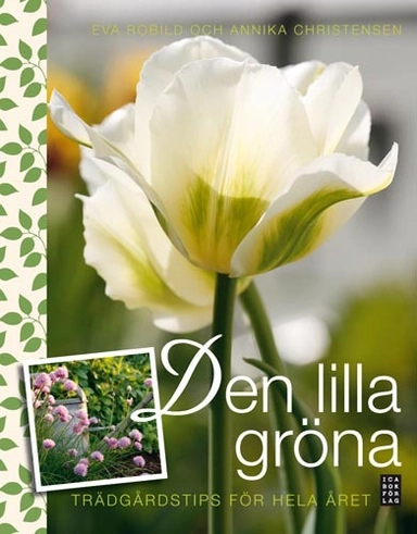 Den lilla gröna : trädgårdstips för hela året; Eva Robild; 2008