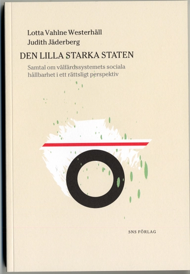 Den lilla starka staten : Samtal om välfärdssystemets sociala hållbarhet i ett rättsligt perspektiv