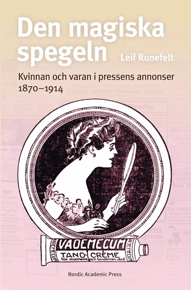 Den magiska spegeln : kvinnan och varan i pressens annonser 1870-1914; Leif Runefelt; 2019
