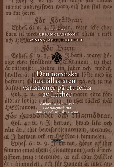 Den nordiska hushållsstaten - variationer på ett tema av Luther : auktoritet och ansvar i de tidigmoderna danska och svenska rikena; Urban Claesson, Nina Javette Koefoed; 2025