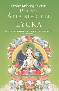 Den nya åtta steg till lycka : den buddhistiska vägen av kärleksfull vänlighet; Geshe Kelsang Gyatso; 2019
