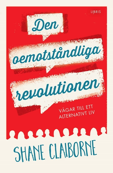 Den oemotståndliga revolutionen : vägar till ett alternativt liv; Shane Claiborne; 2017