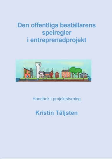 Den offentliga beställarens spelregler i entreprenadprojekt : handbok i projektstyrning; Kristin Täljsten; 2024