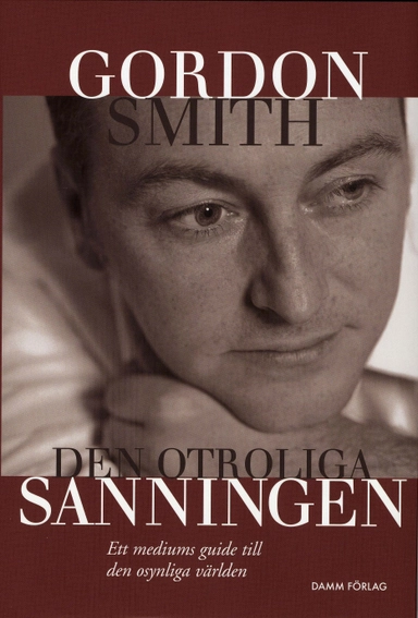 Den otroliga sanningen : ett mediums guide till den osynliga världen; Gordon Smith; 2007
