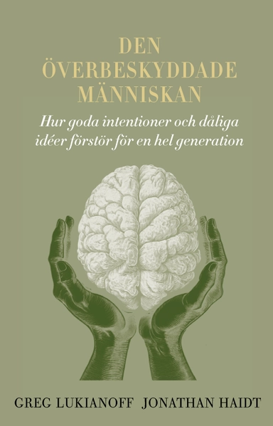 Den överbeskyddade människan : hur goda intentioner och dåliga idéer förstör för en hel generation