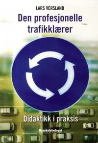 Den profesjonelle trafikklærer : didaktikk i praksis; Lars Versland; 2010
