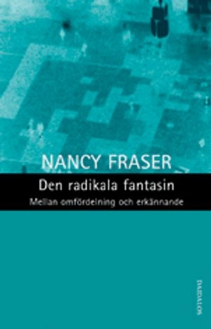 Den radikala fantasin : mellan omfördelning och erkännande; Nancy Fraser; 2003