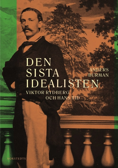 Den sista idealisten : Viktor Rydberg och hans tid; Anders Burman; 2024