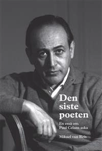 Den siste poeten : en essä om Paul Celans aska