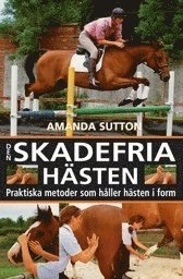 Den skadefria hästen : praktiska metoder som håller hästen i form; Amanda Stutton; 2004
