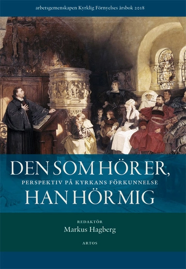 Den som hör er, han hör mig : perspektiv på kyrkans förkunnelse; Marcus Hagberg; 2019