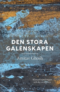 Den stora galenskapen : klimatförändringen  och det otänkbara; Amitav Ghosh; 2020