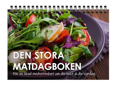 Den stora matdagboken : för en ökad medvetenhet om din kost & din vardagardag; 2019