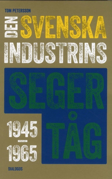 Den svenska industrins segertåg 1945-1965; Tom Petersson; 2020