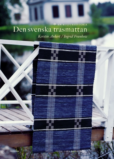 Den svenska trasmattan : en kulturhistoria; Kerstin Ankert, Ingrid Frankow; 2003