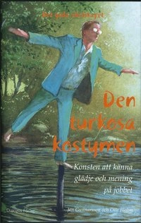 Den turkosa kostymen : konsten att känna glädje och mening på jobbet; Jan Gunnarsson, Olle Blohm; 2006