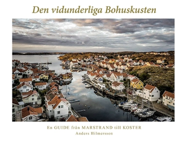 Den vidunderliga Bohuskusten : en guide från Marstrand till Koster; Anders Hilmersson; 2016
