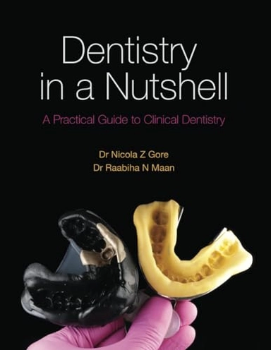 Dentistry in a Nutshell: A Practical Guide to Clinical Dentistry; Dr Nicola Z Gore; 2021