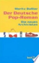Der deutsche Pop-Roman : die neuen Archivisten; Moritz Bassler; 2002
