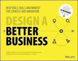 Design a Better Business: New Tools, Skills, and Mindset for Strategy and I; Patrick Van Der Pijl, Justin Lokitz, Lisa Kay Solomon; 2016