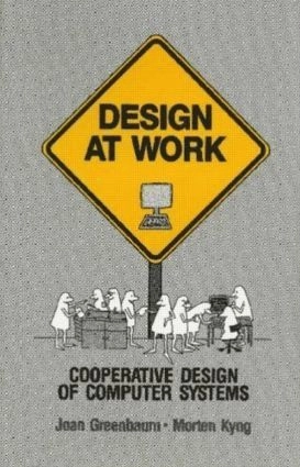 Design at work : cooperative design of computer systems; Joan M. Greenbaum, Morten Kyng; 1991