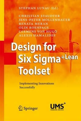 Design for Six sigma+lean toolset : implementing innovations successfully; Stephan Lunau, Christian Staudter; 2009