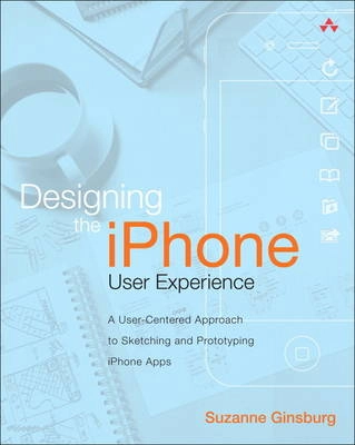 Designing the iPhone user experience : a user-centered approach to sketching and prototyping iPhone apps; Suzanne. Ginsburg; 2011