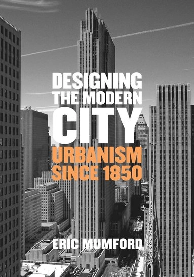 Designing the modern city : urbanism since 1850; Eric Paul Mumford; 2018