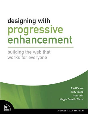 Designing with progressive enhancement : building the Web that works for everyone; Todd. Parker; 2010