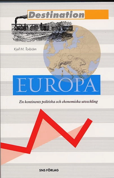 Destination Europa : En kontinents politiska och ekonomiska utveckling; Kjell M Torbiörn; 2005