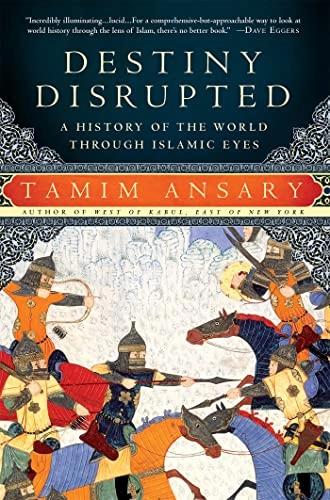 Destiny disrupted : a history of the world through Islamic eyes; Mir Tamim Ansary; 2009