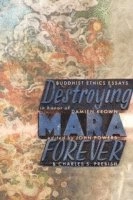 Destroying Mara forever : Buddhist ethics essays in honor of Damien Keown
