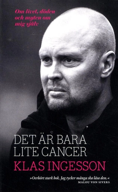 Det är bara lite cancer : om livet, döden och myten om mig själv; Klas Ingesson, Henrik Ekblom Ystén; 2016
