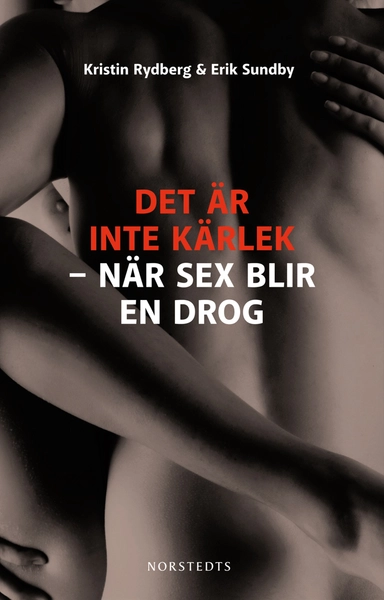 Det är inte kärlek : när sex blir en drog; Kristin Rydberg, Erik Sundby; 2012