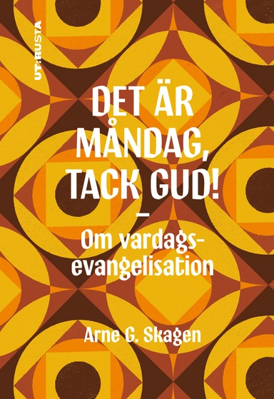 Det är måndag, tack Gud! : om vardagsevangelisation; Arne G. Skagen; 2024