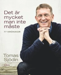 Det är mycket man inte måste : krönikor; Tomas Sjödin; 2015