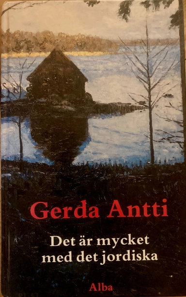 Det är mycket med det jordiska : roman; Gerda Antti; 1988