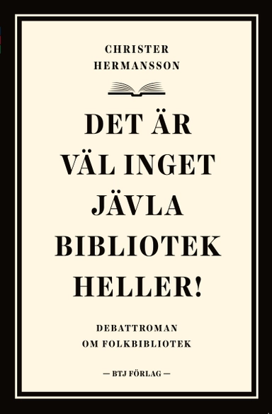 Det är väl inget jävla bibliotek heller! : debattroman om folkbibliotek; Christer Hermansson; 2015